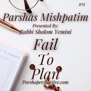 Parshas Mishpatim, fail to plan
