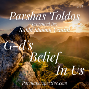 Parshas Toldos, G-d‘s belief in us