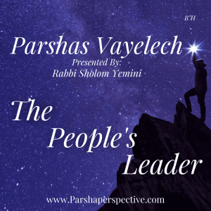 Parshas Vayelech, the people’s leader