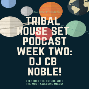 Tribal House Sets Podcast week two: DJ CB NOBLE