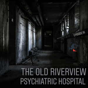 Episode 16  - The Old Riverview Psychiatric Hospital 