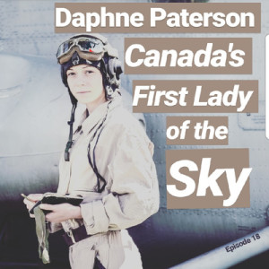 Episode 18 - Daphne Paterson, Canada's 1st Lady of the Sky
