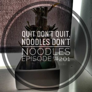 #201 Quit don't quit, noodles don't noodles.