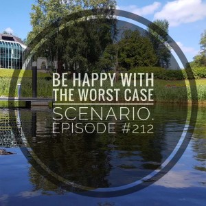 #212 Be happy with the worst case scenario.