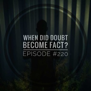 #220 When did doubt become fact?