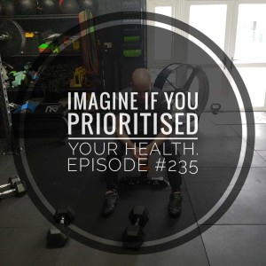 #235 Imagine if you prioritised your health. 