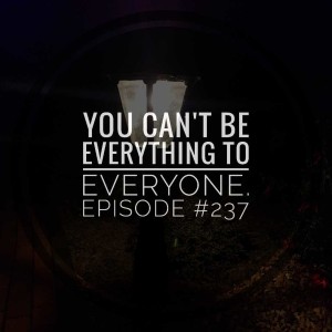 #237 You can't be everything to everyone.