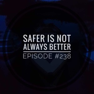 #238 Safer is not always better