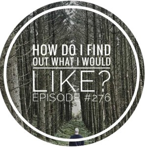 #276 How do I find out what I would like?