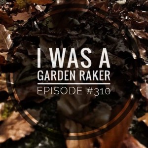 #310 I was a garden raker.