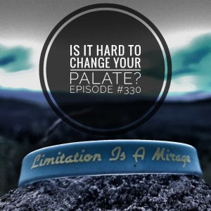 #330 Is it hard to change your palate?