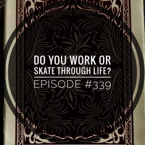 #339 Do you work or skate through life?