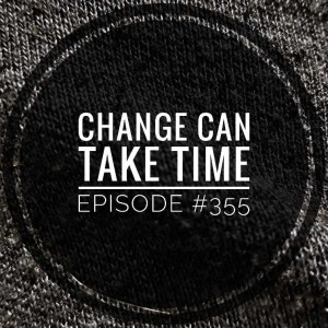 #355 Change can take time