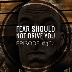 #364 Fear should not drive you