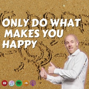 #388 Only Do What Makes You Happy