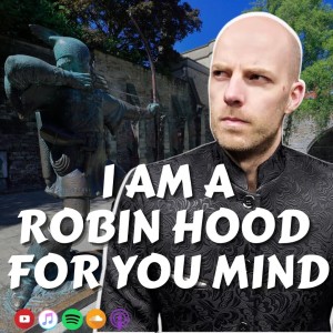 #383 I am a Robin Hood for your mind