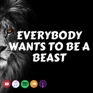 #411 EVERYBODY WANTS TO BE A BEAST