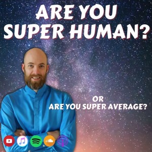 #409 Are you Super Human or super average?