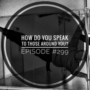 #299 How do you speak to those around you?