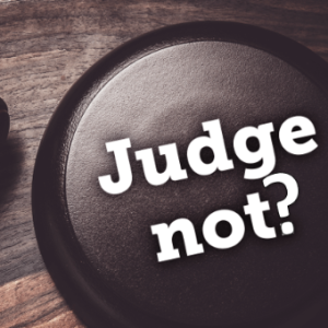 Stop Saying, ”Judge Not,” If You Don’t Know What It Means