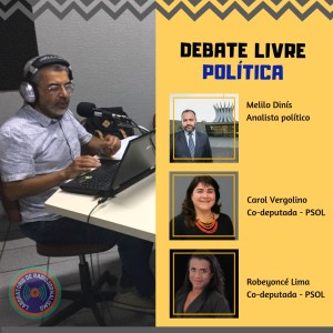 Debate Livre Política, com as co-deputadas Carol Vergolino e Robeyonce Lima, do PSOL, é com o analista político Mellilo Dinís.