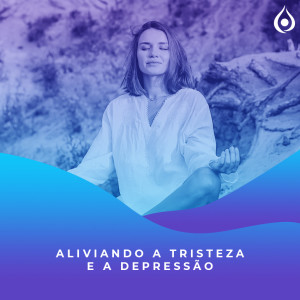 Meditação - Aliviando tristeza e depressão