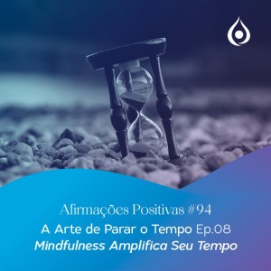 Afirmações Positivas  A Arte de Parar o Tempo 8 (Mindfulness Estende/amplifica Seu Tempo)