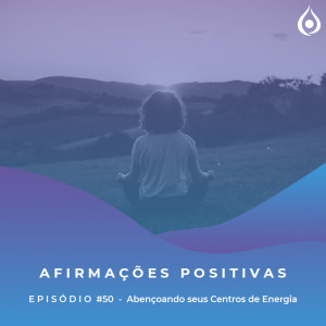 Afirmações Positivas - Abençoando seus centros de energia