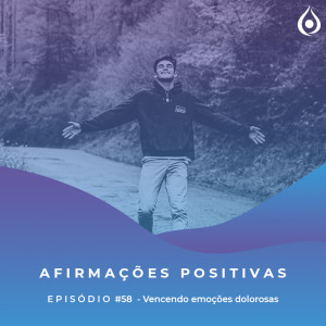 Afirmações Positivas - Vencendo emoções dolorosas