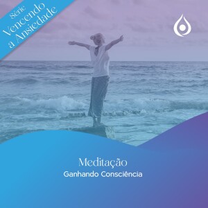 Meditação - Ganhando Consciência - Dia 1 da Série Vencendo a Ansiedade