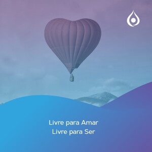 Mensagem do Dia: “Livre para Ser” ESPECIAL DO AMOR LIVRE PARA SER LIVER PARA AMAR