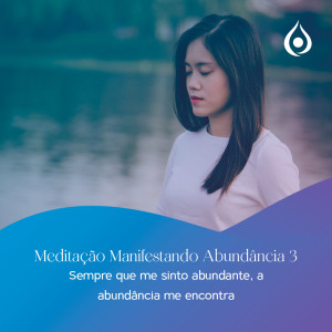 Meditação - Abundância 3: Sempre que me sinto abundante, a abundância me encontra