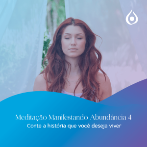 Meditação - Abundância 4 (Em Ação) - Conte a história que você quer viver
