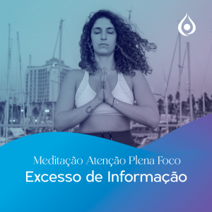 Meditação - Série Ganhando Foco Excesso de Informação EP5