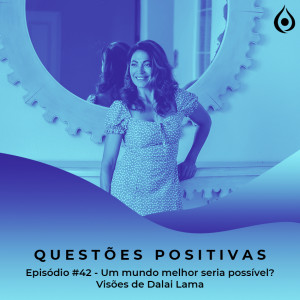 Questões Positivas - Um mundo melhor? Seria isso possível? Visões de Dalai Lama