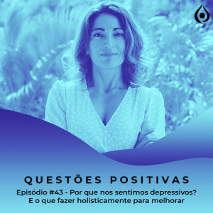 Questões Positivas - Por que nos sentimos depressivos? E o que fazer holisticamente para melhorar?