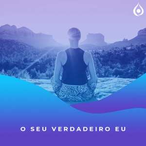 Meditação - O seu verdadeiro eu