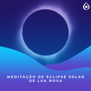 Meditação de Eclipse Solar da Lua Nova