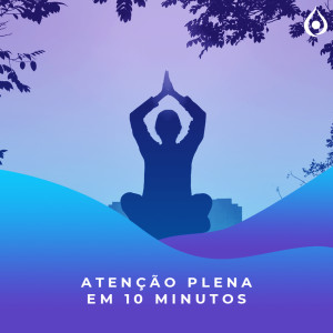 Meditação - 10 Minutos de Atenção Plena