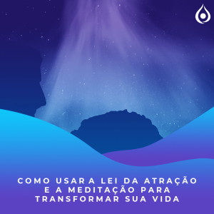 A Mágica - Como usar a Lei da Atração e a Meditação para TRANSFORMAR sua vida