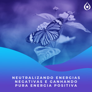 Meditação - Neutralizando Energias Negativas e Ganhando Pura Energia Positiva