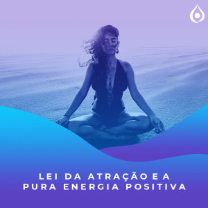  Meditação - Lei da atração e a Pura Energia Positiva