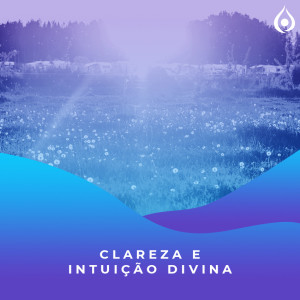 Meditação - Clareza e intuição Divina