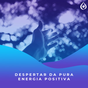 Meditação - Despertar da Pura Energia Positiva