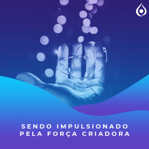 Meditação - Sendo Impulsionado pela Força Criadora