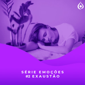 #2 Série Emoções - Exaustão