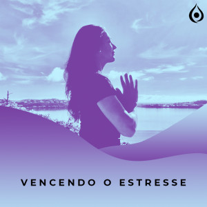 Vencendo o Estresse (Meditação) Dia 4