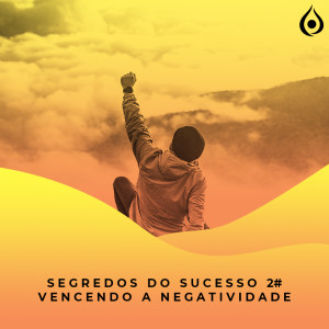 #2 Segredos do Sucesso - Vencendo a Negatividade 💰