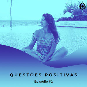 Questões Positivas - Como cocriar a vida que eu nasci para viver?