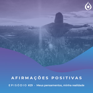 Afirmações Positivas - Meus pensamentos, minha realidade